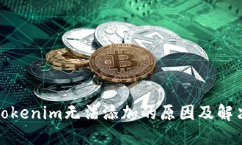 探讨Tokenim无法添加的原因及解决方案