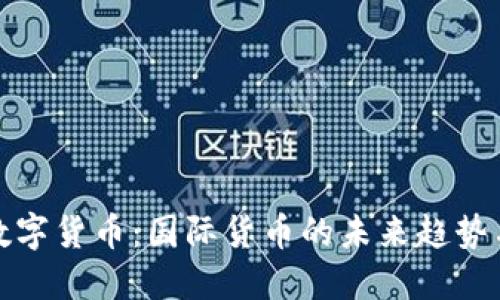 中国数字货币：国际货币的未来趋势与影响