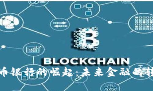 数字货币银行的崛起：未来金融的转型之路