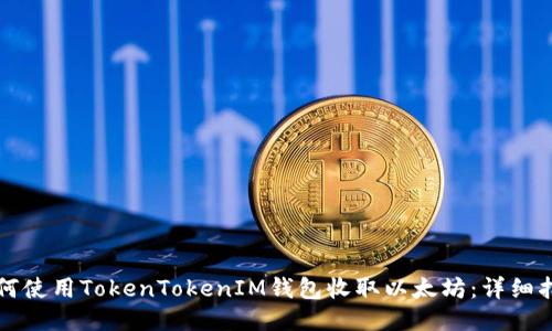 如何使用TokenTokenIM钱包收取以太坊：详细指南