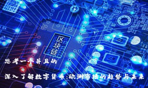 思考一个并且的

深入了解数字货币：欧洲市场的趋势与未来