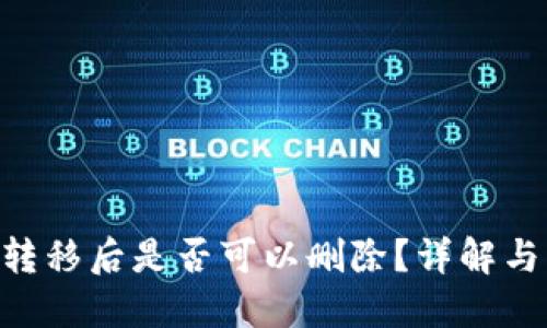 Tokenim转移后是否可以删除？详解与实用建议