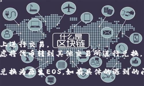 要将TokenIm钱包中的EOS兑换为EOS（可能指将某种代币交换为原生EOS代币），你可以按照以下步骤操作。请注意，具体步骤可能会因钱包的更新或不同的交易平台而有所不同。

### 一、打开TokenIm钱包

1. **启动TokenIm应用**：在你的手机或设备上打开TokenIm钱包应用。
2. **登录账户**：输入你的账户信息，登录到你的TokenIm钱包。

### 二、查看你的EOS余额

1. **进入资产页面**：在应用的主界面，找到并点击“资产”或“钱包”选项。
2. **找到EOS代币**：浏览列表，找到你希望兑换的EOS代币。

### 三、选择兑换或交易选项

1. **进入兑换界面**：在该代币详情页中，寻找“兑换”或“交易”按钮，点击进入兑换界面。
2. **选择兑入和兑出**：在兑换界面，选择你想要兑换的代币（例如：将某种代币兑换为EOS）。

### 四、填写兑换信息

1. **输入金额**：根据想要兑换的代币数量，输入你要兑换的金额。
2. **确认费用**：在确认兑换之前，查看所需的交易费用（Gas费）等信息。

### 五、确认交易并完成兑换

1. **双重确认**：仔细检查你所输入的信息，包括代币类型和数量。
2. **确认交易**：点击“确认”按钮，等待交易被处理。
3. **查看交易状态**：在钱包的交易记录中查看交易状态，确保兑换成功。

### 六、注意事项

1. **网络费用**：确保你了解在进行任何交易时需要支付的网络费用。
2. **安全性**：建议使用官方和可信的钱包应用，避免在不明来源的应用上进行交易。
3. **其他交易平台**：如果TokenIm钱包中没有直接支持的兑换，可以考虑将代币转到其他交易所进行兑换。

以上步骤可供你参考，希望能帮助你顺利地在TokenIm钱包中将EOS代币兑换为原生EOS。如有具体的遇到的问题，建议查阅TokenIm的官方帮助文档或相关社区以获得进一步的支持。