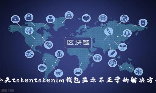 ### 今天tokentokenim钱包显示不正常的解决方案与分析