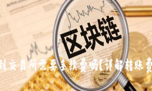 从Tokenim转到交易所需要手续费吗？详解转账费用与操作流程