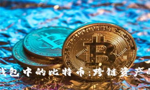 解密以太坊钱包中的比特币：跨链资产的管理与理解