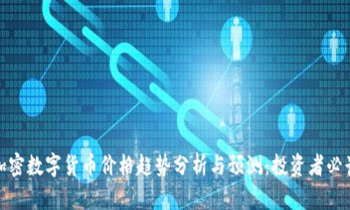 加密数字货币价格趋势分析与预测：投资者必读