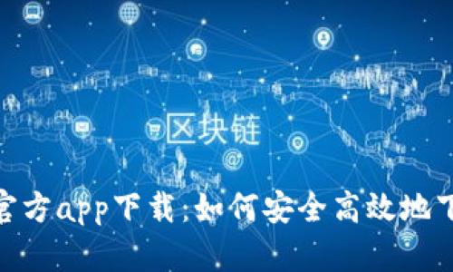 Tokenim官方app下载：如何安全高效地下载和使用