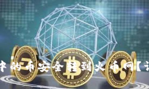 如何将以太坊钱包中的币安全转到火币网？详细步骤与注意事项