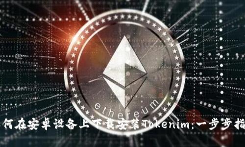 如何在安卓设备上下载安装Tokenim：一步步指南