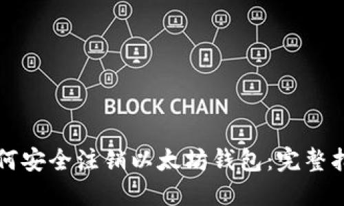 如何安全注销以太坊钱包：完整指南