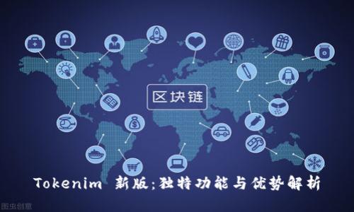 Tokenim 新版：独特功能与优势解析