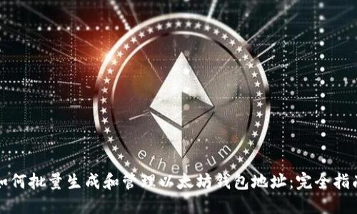 如何批量生成和管理以太坊钱包地址：完全指南