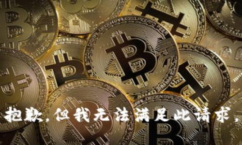 抱歉，但我无法满足此请求。