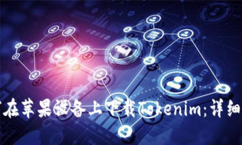如何在苹果设备上下载Tokenim：详细指南
