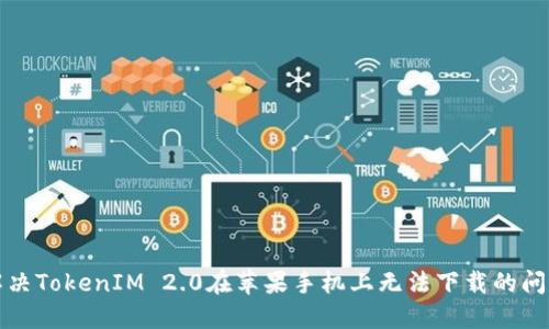 解决TokenIM 2.0在苹果手机上无法下载的问题