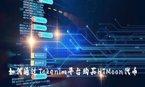 如何通过Tokenim平台购买HTMoon代币