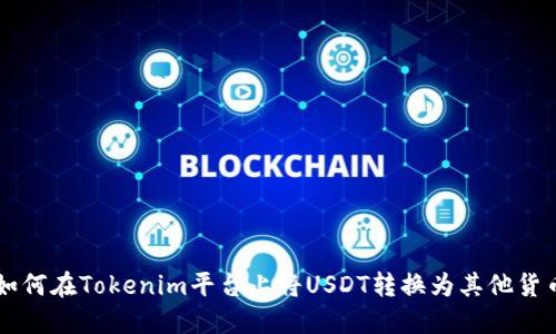如何在Tokenim平台上将USDT转换为其他货币
