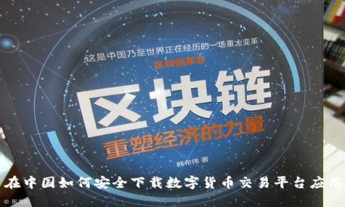 在中国如何安全下载数字货币交易平台应用