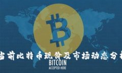当前比特币现价及市场动态分析