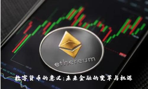 数字货币的意义：未来金融的变革与机遇