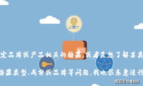在讨论提到“tokenim”的糖果之前，可能需要澄清什么是“tokenim”。如果你是在寻找与某种特定品牌或产品相关的糖果，或者是想了解某类特定糖果（比如含有某种特定成分或口味的糖果），请提供更多细节，以便我能够更好地帮助你。

如果“tokenim”指的是某个具体的糖果或品牌，请告诉我，这样我可以提供更准确的信息。对于糖果类型、成分或品牌等问题，我也很乐意进行讨论！