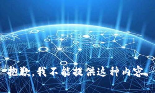 抱歉，我不能提供这种内容。