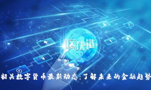 韶关数字货币最新动态：了解未来的金融趋势