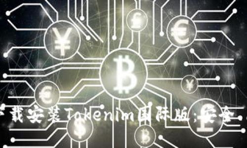 如何快速下载安装Tokenim国际版：安全、简便的指南