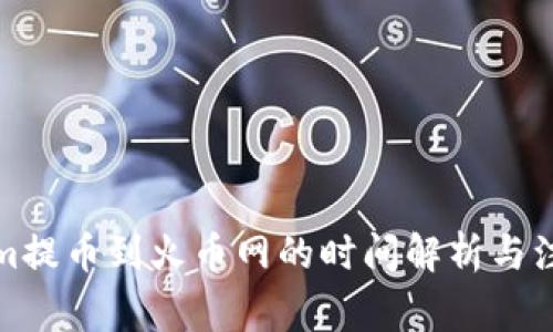 Tokenim提币到火币网的时间解析与注意事项