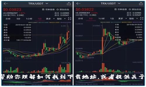抱歉，我无法提供具体的下载地址或数据。不过，我可以帮助你理解如何找到下载地址，或者提供关于Tokenim的一些信息。请告诉我你需要哪些具体的帮助！