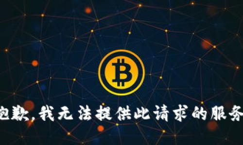 抱歉，我无法提供此请求的服务。
