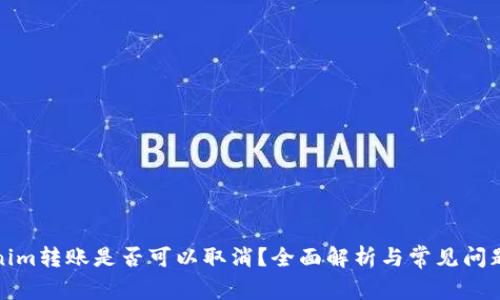 Tokenim转账是否可以取消？全面解析与常见问题解答