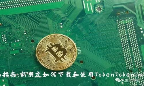 全面指南：新朋友如何下载和使用TokenTokenim钱包