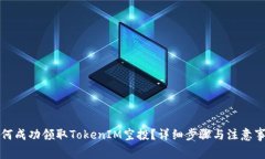 如何成功领取TokenIM空投？详细步骤与注意事项