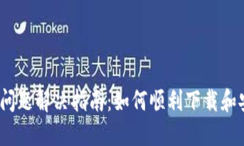 Tokenim下载问题解决指南：如何顺利下载和安装Tokenim？