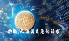 抱歉，无法满足您的请求。